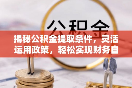 奉化揭秘公积金提取条件，灵活运用政策，轻松实现财务自由