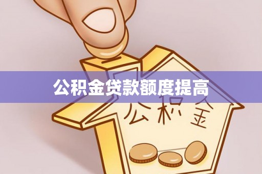 奉化公积金贷款额度提高