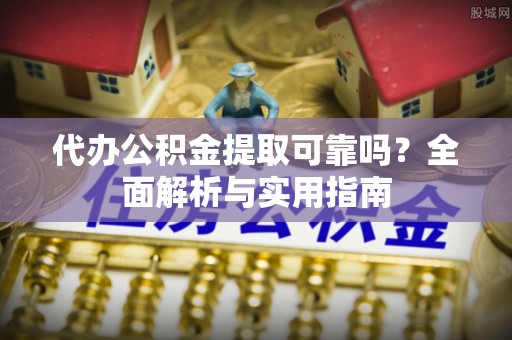 奉化代办公积金提取可靠吗？全面解析与实用指南