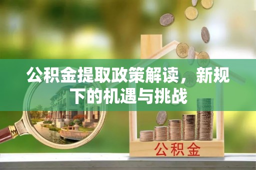奉化公积金提取政策解读，新规下的机遇与挑战