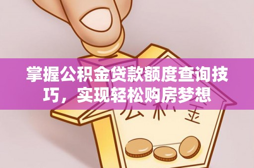 奉化掌握公积金贷款额度查询技巧，实现轻松购房梦想