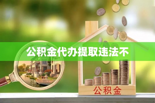 奉化公积金代办提取违法不