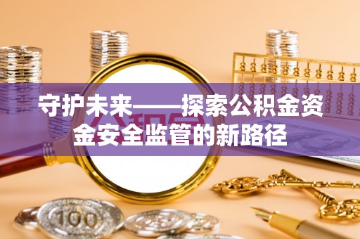 奉化守护未来——探索公积金资金安全监管的新路径