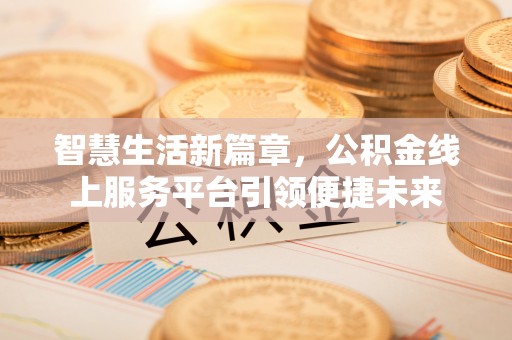 奉化智慧生活新篇章，公积金线上服务平台引领便捷未来